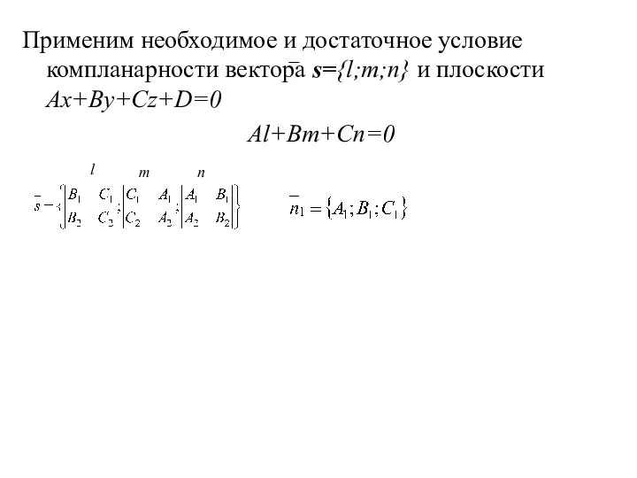 Применим необходимое и достаточное условие компланарности вектора s={l;m;n} и плоскости Ax+By+Cz+D=0 Al+Bm+Cn=0 l m n