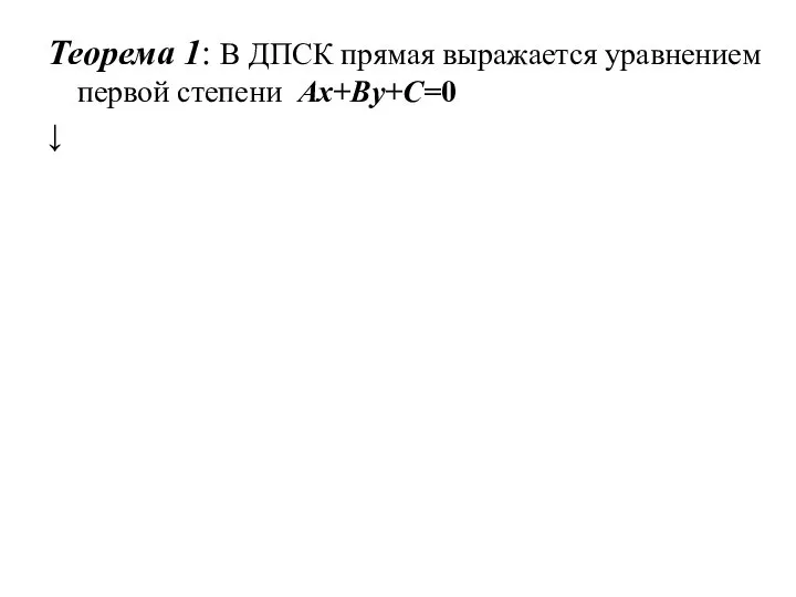 Теорема 1: В ДПСК прямая выражается уравнением первой степени Ax+By+C=0 ↓