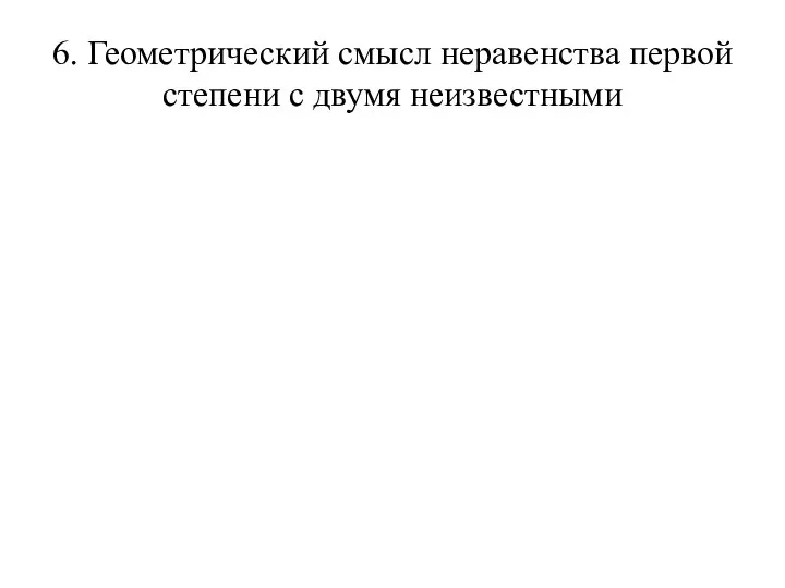 6. Геометрический смысл неравенства первой степени с двумя неизвестными