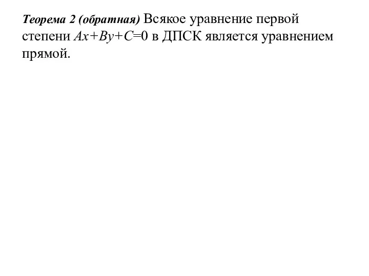 Теорема 2 (обратная) Всякое уравнение первой степени Ax+By+C=0 в ДПСК является уравнением прямой.