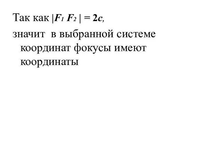 Так как |F1 F2 | = 2c, значит в выбранной системе координат фокусы имеют координаты