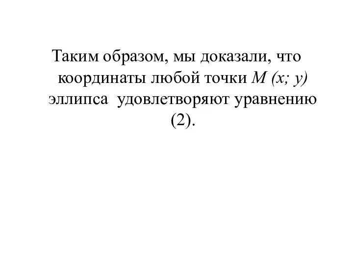 Таким образом, мы доказали, что координаты любой точки M (x; y) эллипса удовлетворяют уравнению (2).