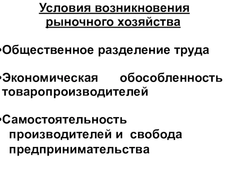 Условия возникновения рыночного хозяйства Общественное разделение труда Экономическая обособленность товаропроизводителей Самостоятельность производителей и свобода предпринимательства