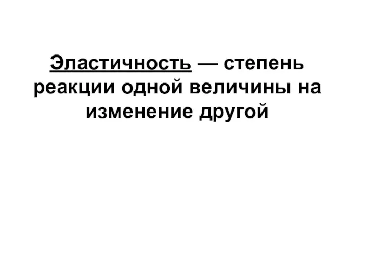 Эластичность — степень реакции одной величины на изменение другой