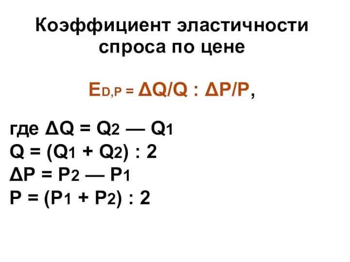 Коэффициент эластичности спроса по цене ED,P = ΔQ/Q : ΔP/P, где