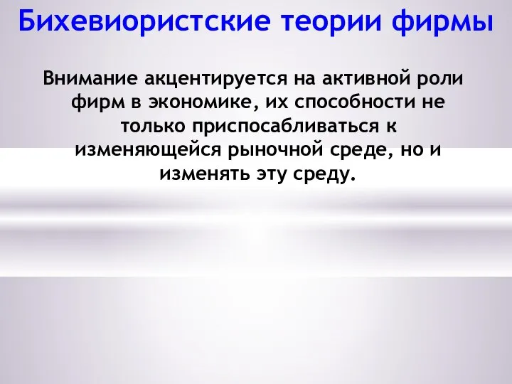 Бихевиористские теории фирмы Внимание акцентируется на активной роли фирм в экономике,