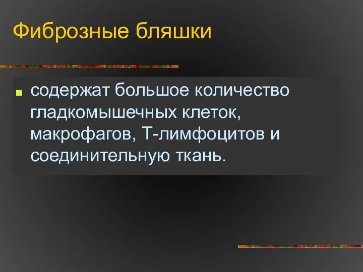 Фиброзные бляшки содержат большое количество гладкомышечных клеток, макрофагов, Т-лимфоцитов и соединительную ткань.