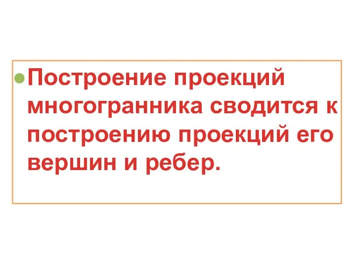 Построение проекций многогранника сводится к построению проекций его вершин и ребер.