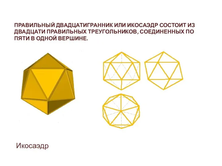 ПРАВИЛЬНЫЙ ДВАДЦАТИГРАННИК ИЛИ ИКОСАЭДР СОСТОИТ ИЗ ДВАДЦАТИ ПРАВИЛЬНЫХ ТРЕУГОЛЬНИКОВ, СОЕДИНЕННЫХ ПО ПЯТИ В ОДНОЙ ВЕРШИНЕ. Икосаэдр