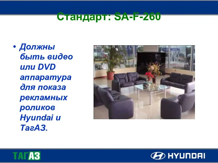 Стандарт: SA-F-260 Должны быть видео или DVD аппаратура для показа рекламных роликов Hyundai и ТагАЗ.