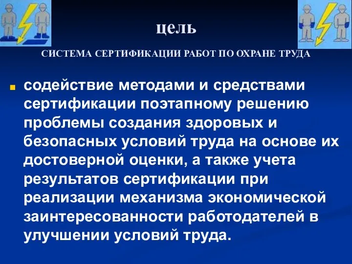 цель СИСТЕМА СЕРТИФИКАЦИИ РАБОТ ПО ОХРАНЕ ТРУДА содействие методами и средствами