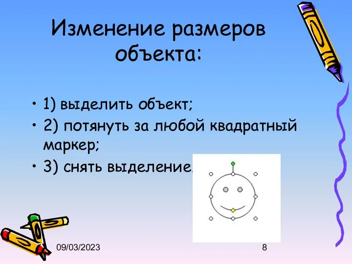 09/03/2023 Изменение размеров объекта: 1) выделить объект; 2) потянуть за любой квадратный маркер; 3) снять выделение.