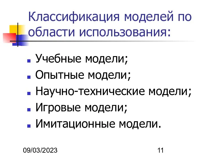 09/03/2023 Классификация моделей по области использования: Учебные модели; Опытные модели; Научно-технические модели; Игровые модели; Имитационные модели.