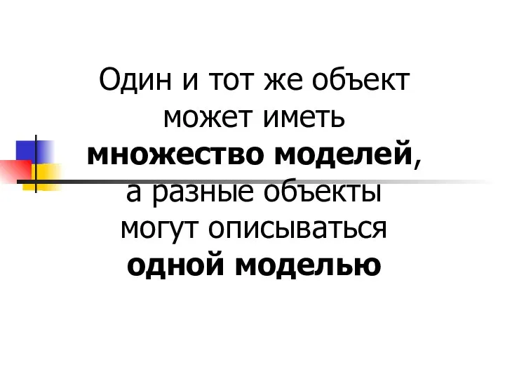 Один и тот же объект может иметь множество моделей, а разные объекты могут описываться одной моделью