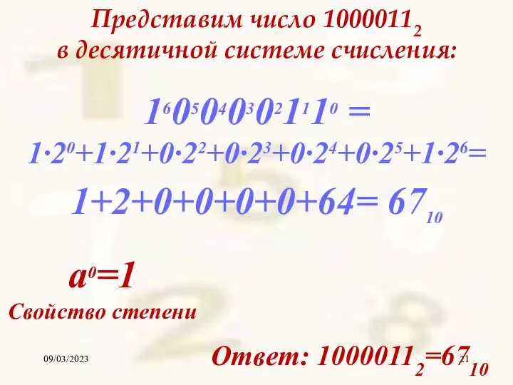 09/03/2023 Представим число 10000112 в десятичной системе счисления: Ответ: 10000112=6710 16050403021110