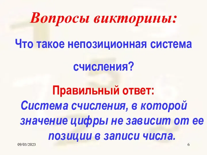 09/03/2023 Вопросы викторины: Что такое непозиционная система счисления? Правильный ответ: Система