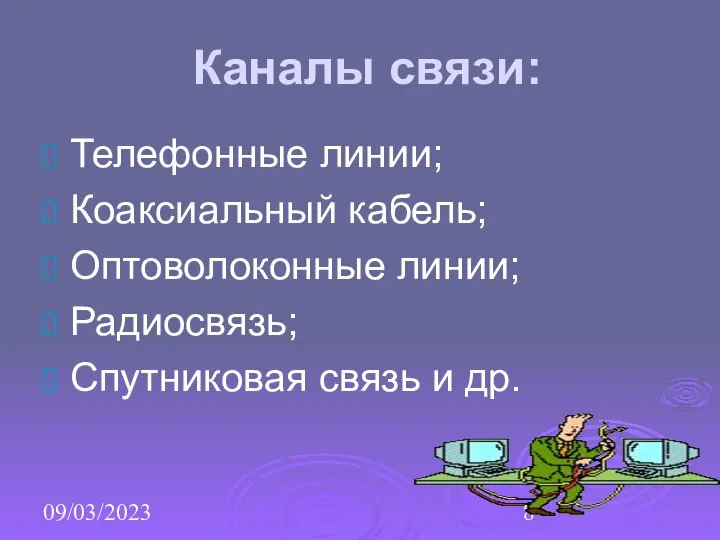 09/03/2023 Каналы связи: Телефонные линии; Коаксиальный кабель; Оптоволоконные линии; Радиосвязь; Спутниковая связь и др.