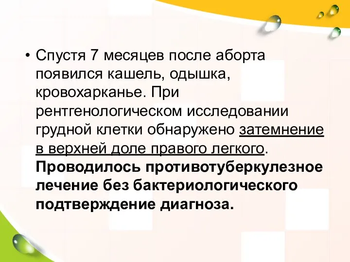 Спустя 7 месяцев после аборта появился кашель, одышка, кровохарканье. При рентгенологическом