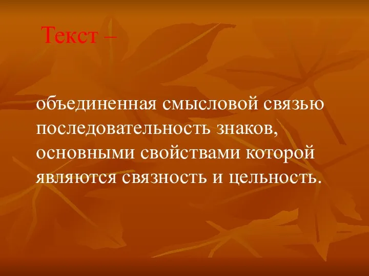 Текст – объединенная смысловой связью последовательность знаков, основными свойствами которой являются связность и цельность.