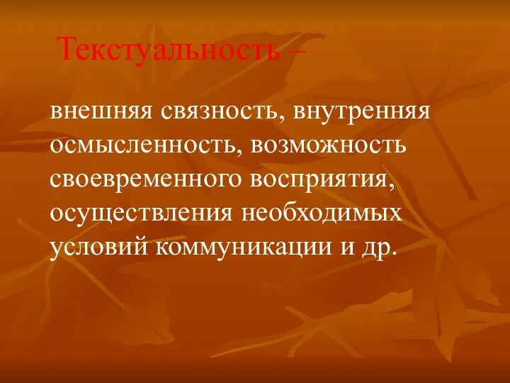 Текстуальность – внешняя связность, внутренняя осмысленность, возможность своевременного восприятия, осуществления необходимых условий коммуникации и др.