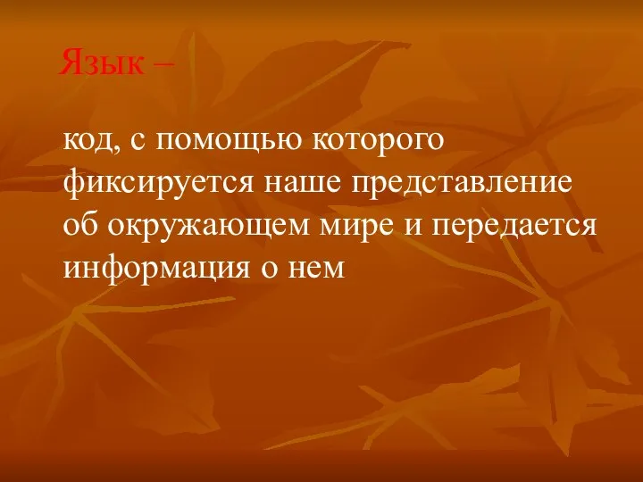 Язык – код, с помощью которого фиксируется наше представление об окружающем