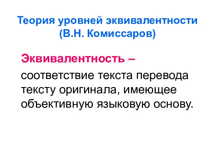 Теория уровней эквивалентности (В.Н. Комиссаров) Эквивалентность – соответствие текста перевода тексту оригинала, имеющее объективную языковую основу.