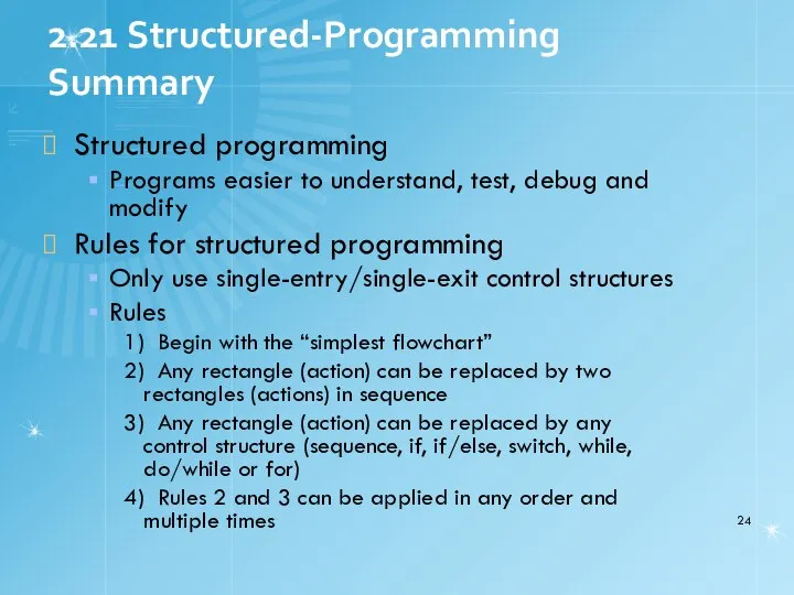 2.21 Structured-Programming Summary Structured programming Programs easier to understand, test, debug