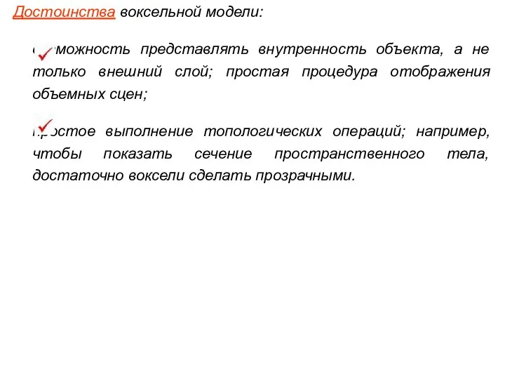 Достоинства воксельной модели: возможность представлять внутренность объекта, а не только внешний