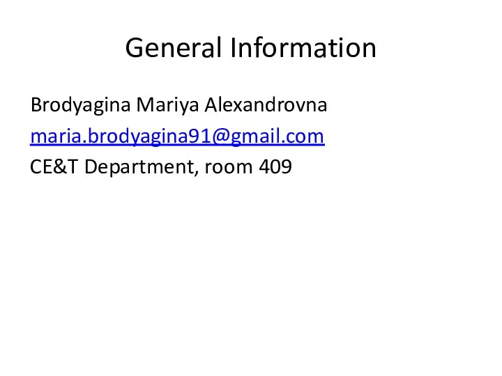 General Information Brodyagina Mariya Alexandrovna maria.brodyagina91@gmail.com CE&T Department, room 409