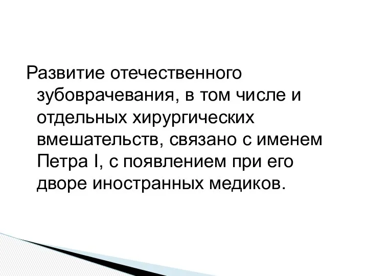 Развитие отечественного зубоврачевания, в том числе и отдельных хирургических вмешательств, связано