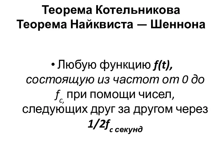 Теорема Котельникова Теорема Найквиста — Шеннона Любую функцию f(t), состоящую из