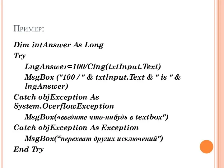 Пример: Dim intAnswer As Long Try LngAnswer=100/Clng(txtInput.Text) MsgBox ("100 / "