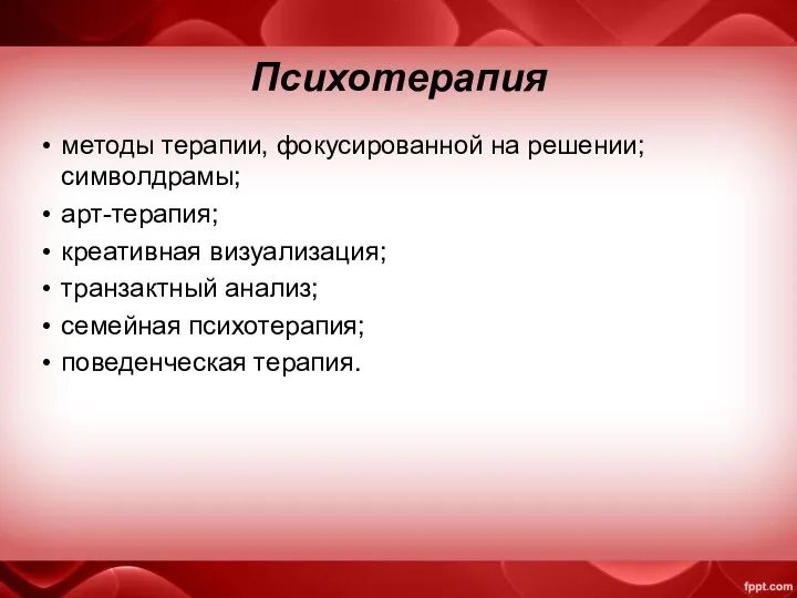 Психотерапия методы терапии, фокусированной на решении; символдрамы; арт-терапия; креативная визуализация; транзактный анализ; семейная психотерапия; поведенческая терапия.