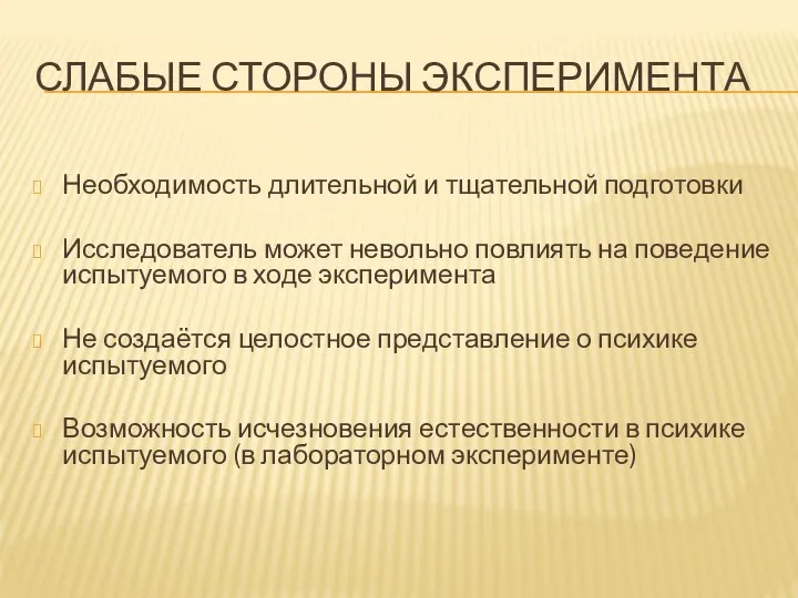 СЛАБЫЕ СТОРОНЫ ЭКСПЕРИМЕНТА Необходимость длительной и тщательной подготовки Исследователь может невольно