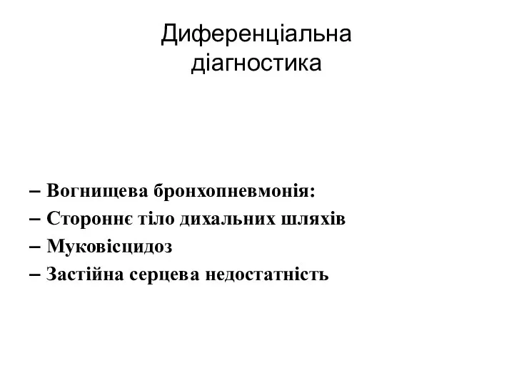 Диференціальна діагностика Вогнищева бронхопневмонія: Стороннє тіло дихальних шляхів Муковісцидоз Застійна серцева недостатність