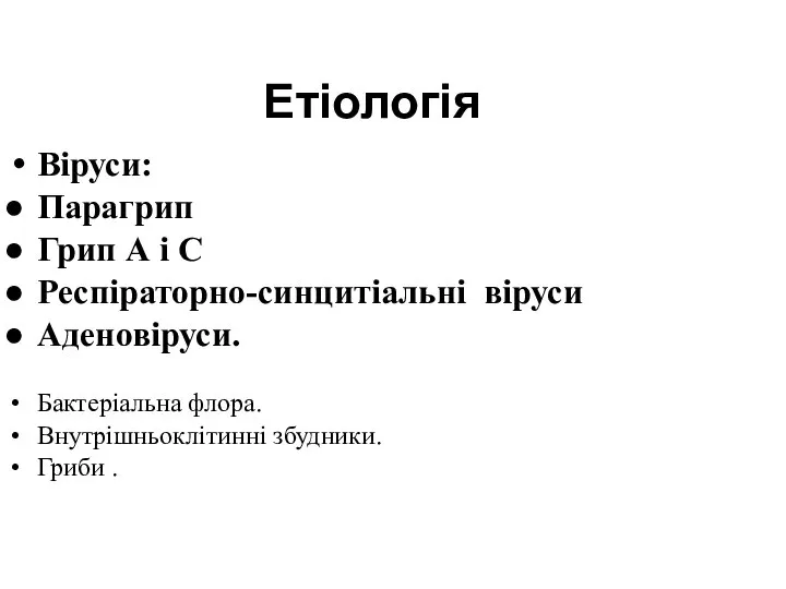 Етіологія Віруси: Парагрип Грип А і С Респіраторно-синцитіальні віруси Аденовіруси. Бактеріальна флора. Внутрішньоклітинні збудники. Гриби .