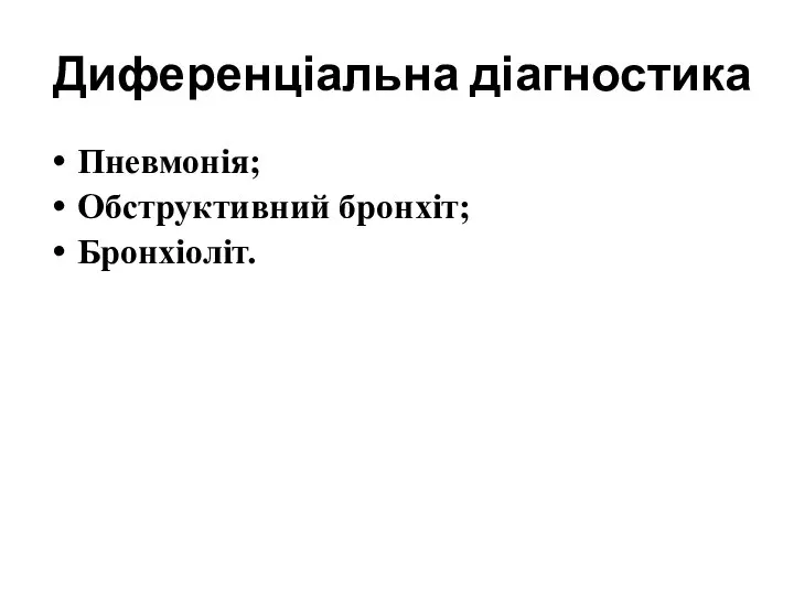 Диференціальна діагностика Пневмонія; Обструктивний бронхіт; Бронхіоліт.