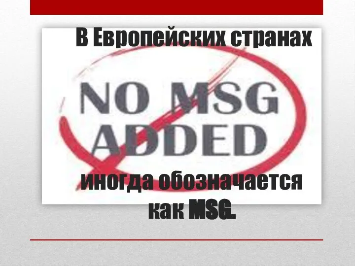 В Европейских странах иногда обозначается как MSG.