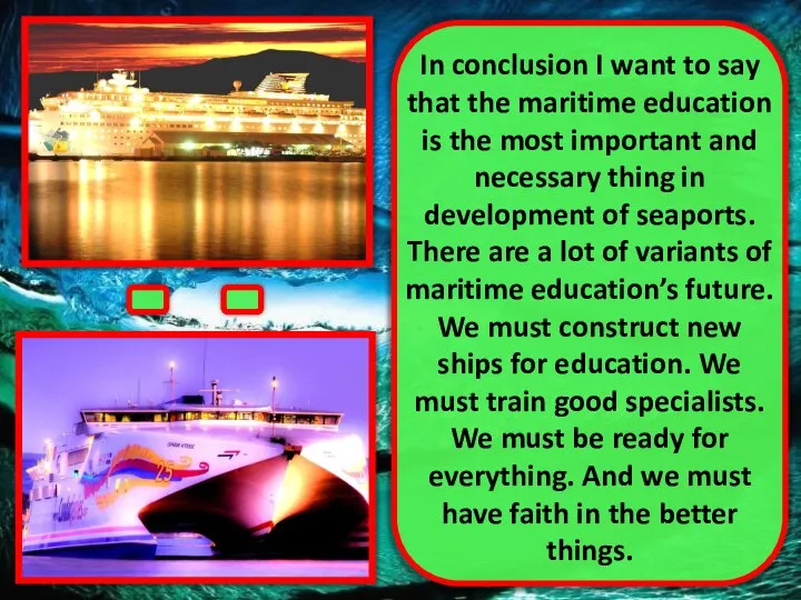 In conclusion I want to say that the maritime education is