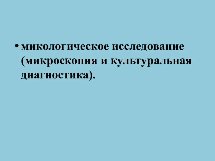 микологическое исследование (микроскопия и культуральная диагностика).