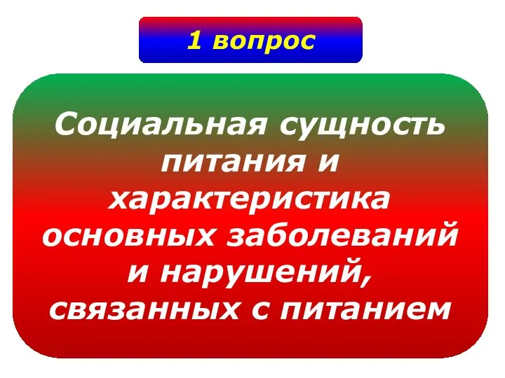 1 вопрос Социальная сущность питания и характеристика основных заболеваний и нарушений, связанных с питанием