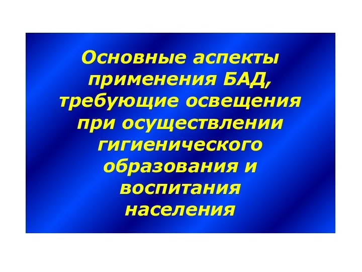 Основные аспекты применения БАД, требующие освещения при осуществлении гигиенического образования и воспитания населения