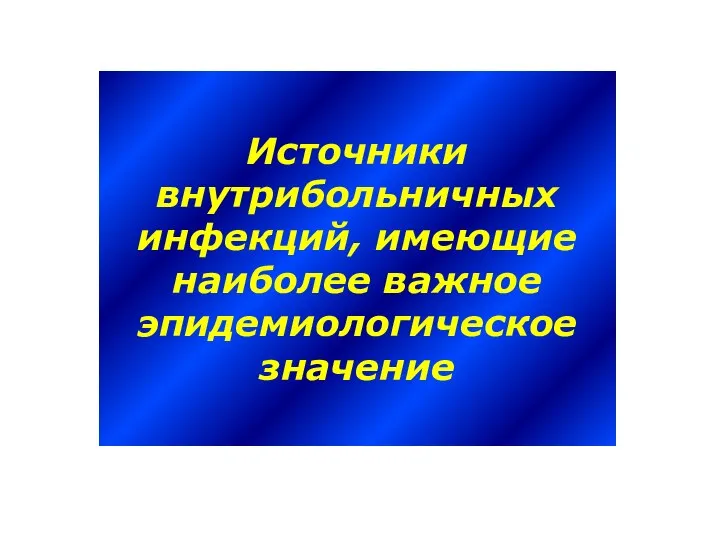 Источники внутрибольничных инфекций, имеющие наиболее важное эпидемиологическое значение