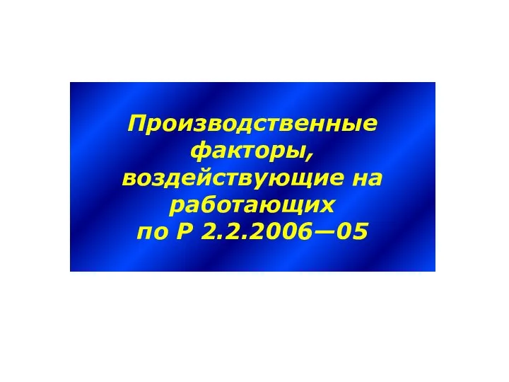 Производственные факторы, воздействующие на работающих по Р 2.2.2006—05