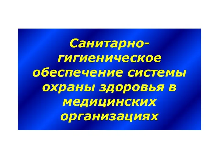 Санитарно- гигиеническое обеспечение системы охраны здоровья в медицинских организациях