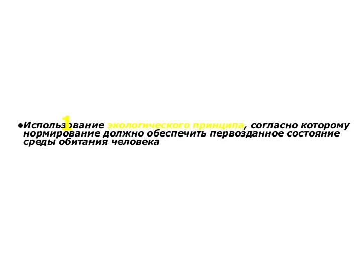 Использование экологического принципа, согласно которому нормирование должно обеспечить первозданное состояние среды обитания человека 1