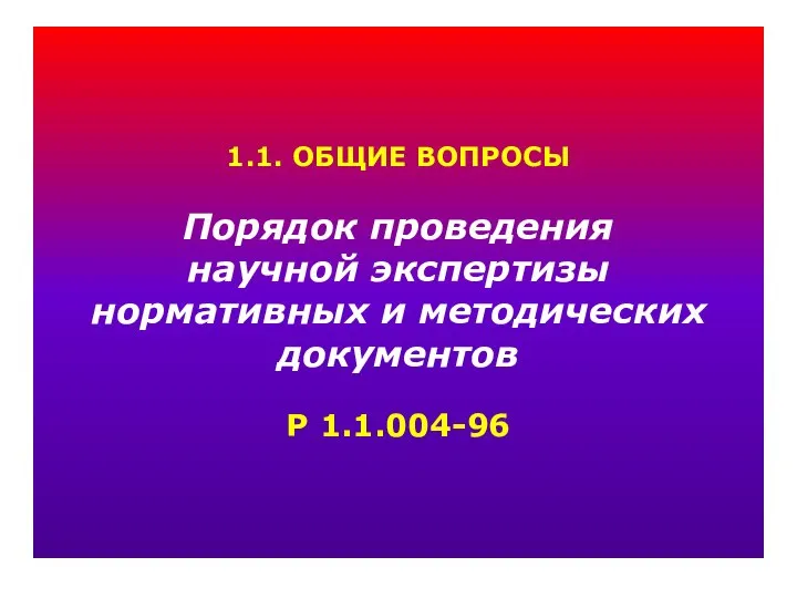 1.1. ОБЩИЕ ВОПРОСЫ Порядок проведения научной экспертизы нормативных и методических документов Р 1.1.004-96