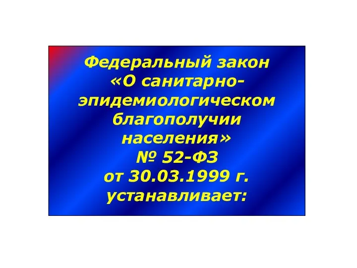 Федеральный закон «О санитарно- эпидемиологическом благополучии населения» № 52-ФЗ от 30.03.1999 г. устанавливает: