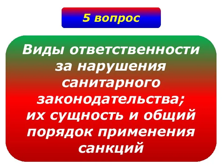 5 вопрос Виды ответственности за нарушения санитарного законодательства; их сущность и общий порядок применения санкций