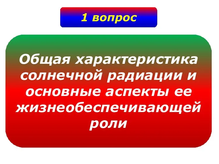 1 вопрос Общая характеристика солнечной радиации и основные аспекты ее жизнеобеспечивающей роли